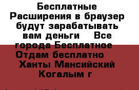 Бесплатные Расширения в браузер будут зарабатывать вам деньги. - Все города Бесплатное » Отдам бесплатно   . Ханты-Мансийский,Когалым г.